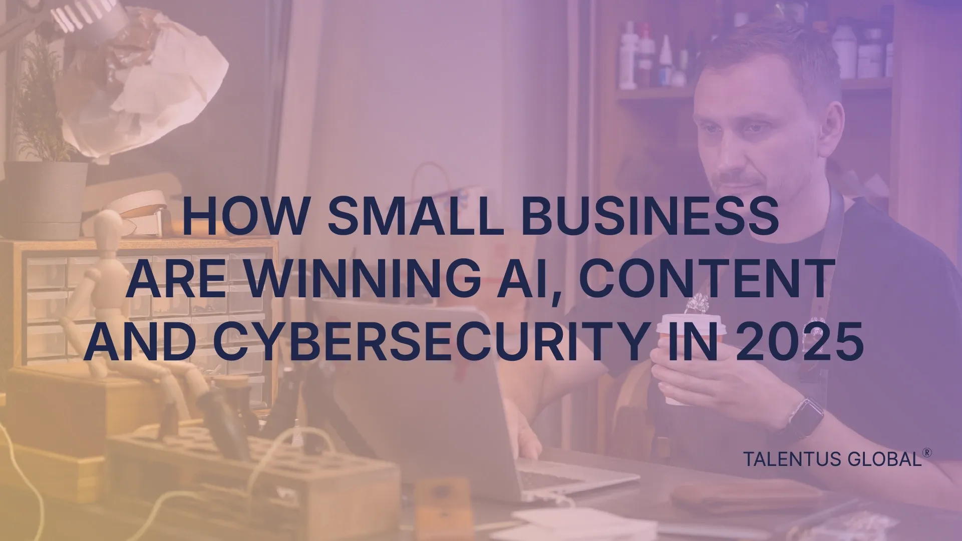 How Small Businesses Are Winning With AI, Content, and Cybersecurity in 2025