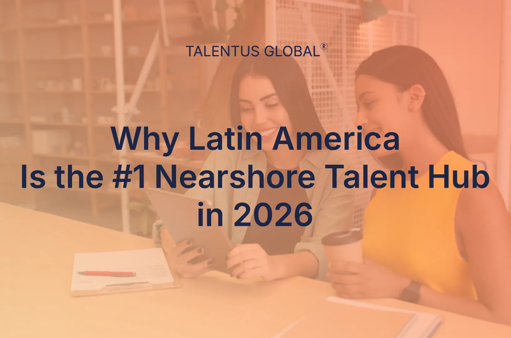 Why Latin America Is the #1 Nearshore Talent Hub in 2026