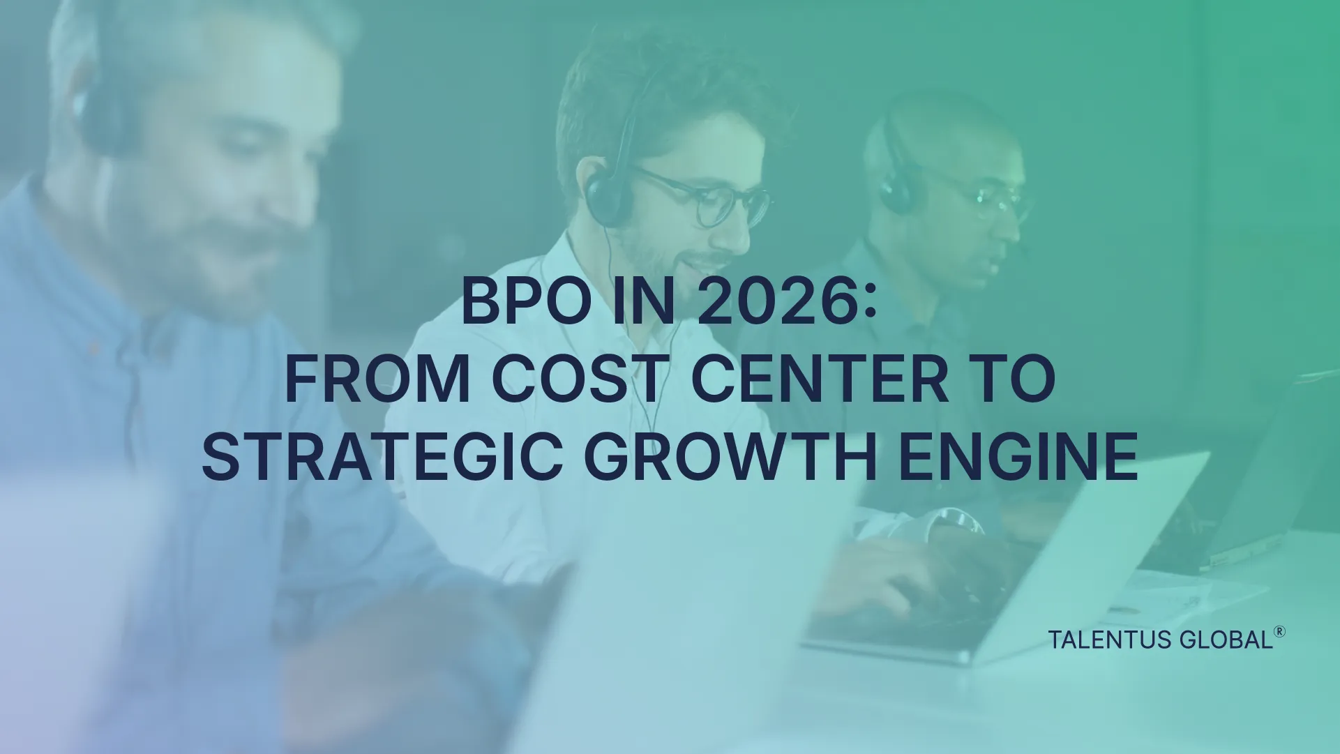 BPO in 2026: From Cost Center to Strategic Growth Engine