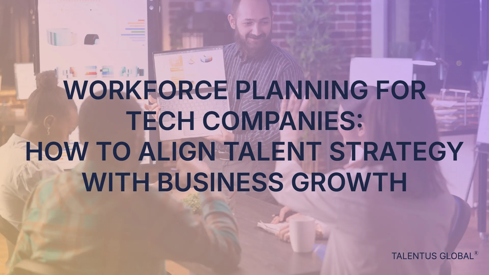 Workforce Planning for Tech Companies: How to Align Talent Strategy with Business Growth