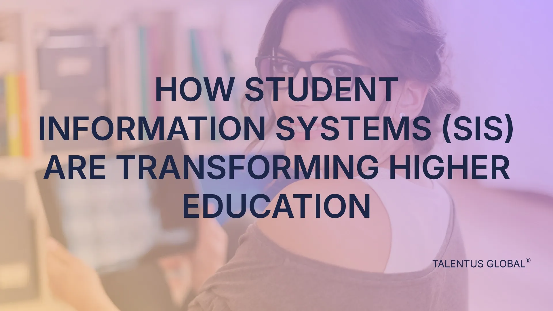How Student Information Systems (SIS) Are Transforming Higher Education