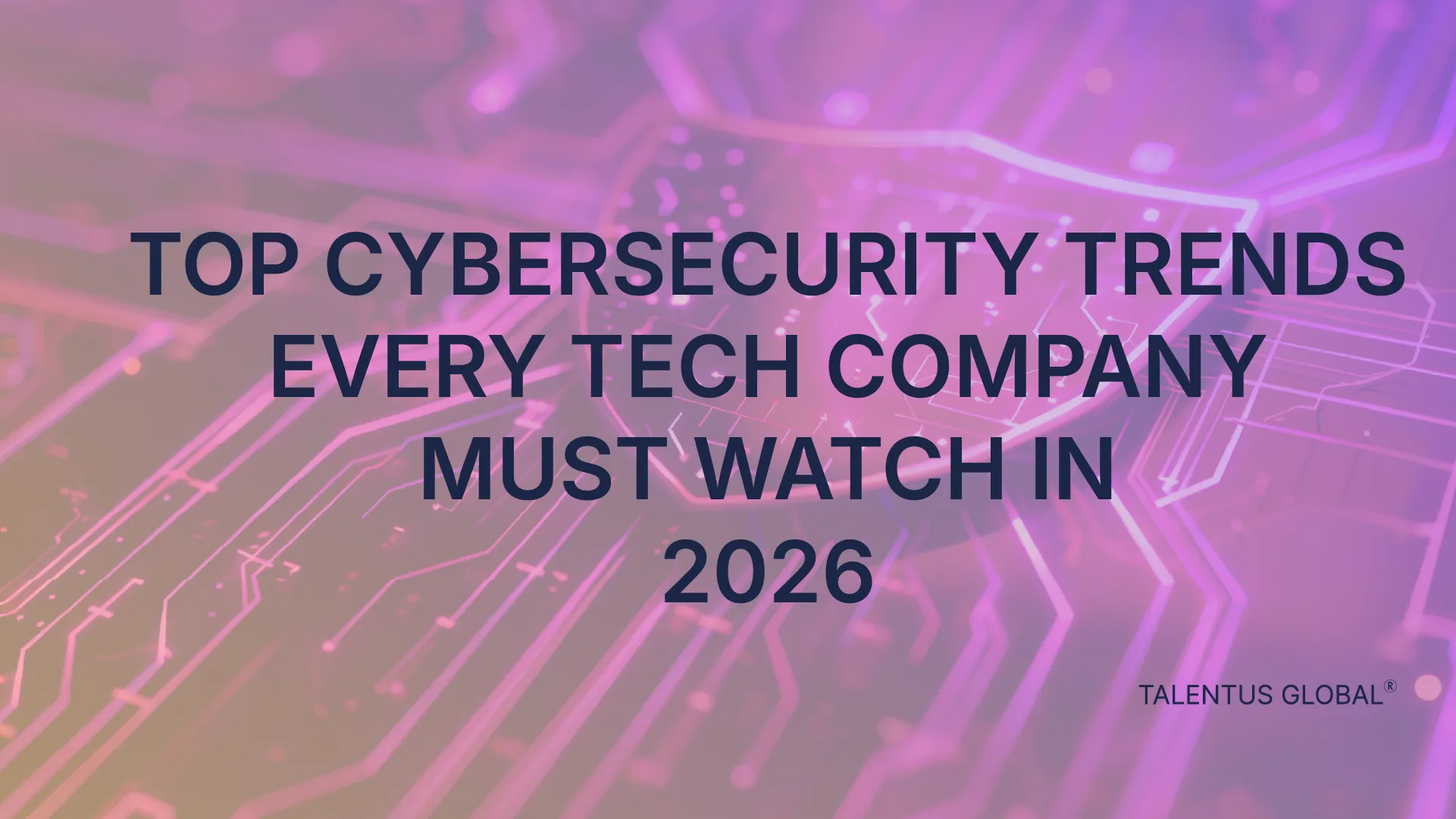 Top Cybersecurity Trends Every Tech Company Must Watch in 2026