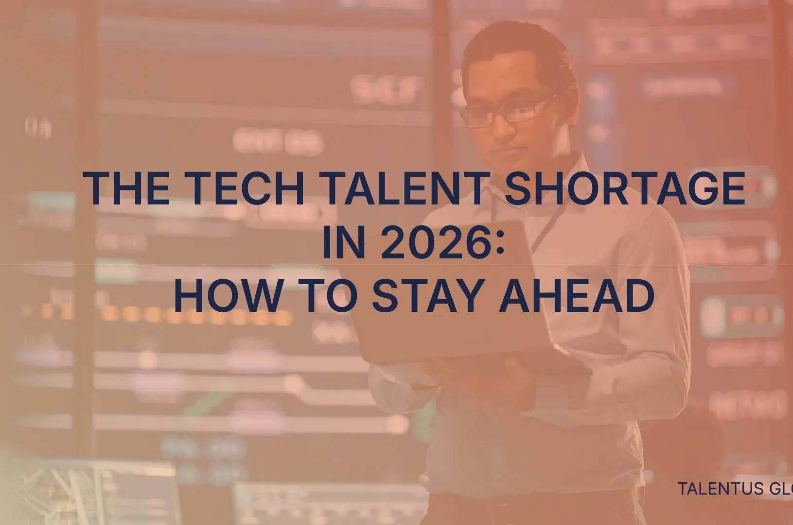 The Tech Talent Shortage in 2026: How to Stay Ahead