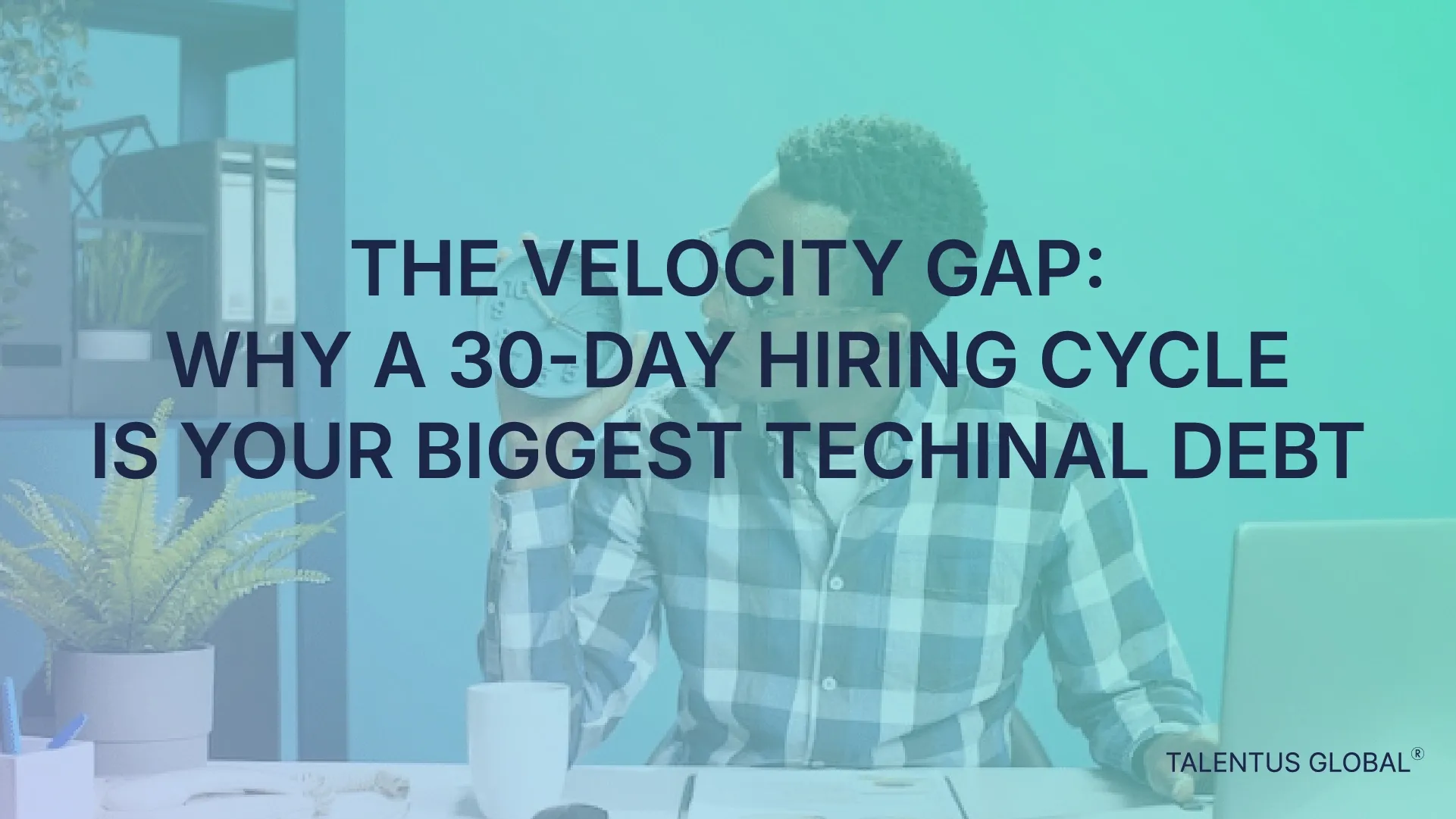 The Velocity Gap: Why a 30-Day Hiring Cycle is Your Biggest Technical Debt