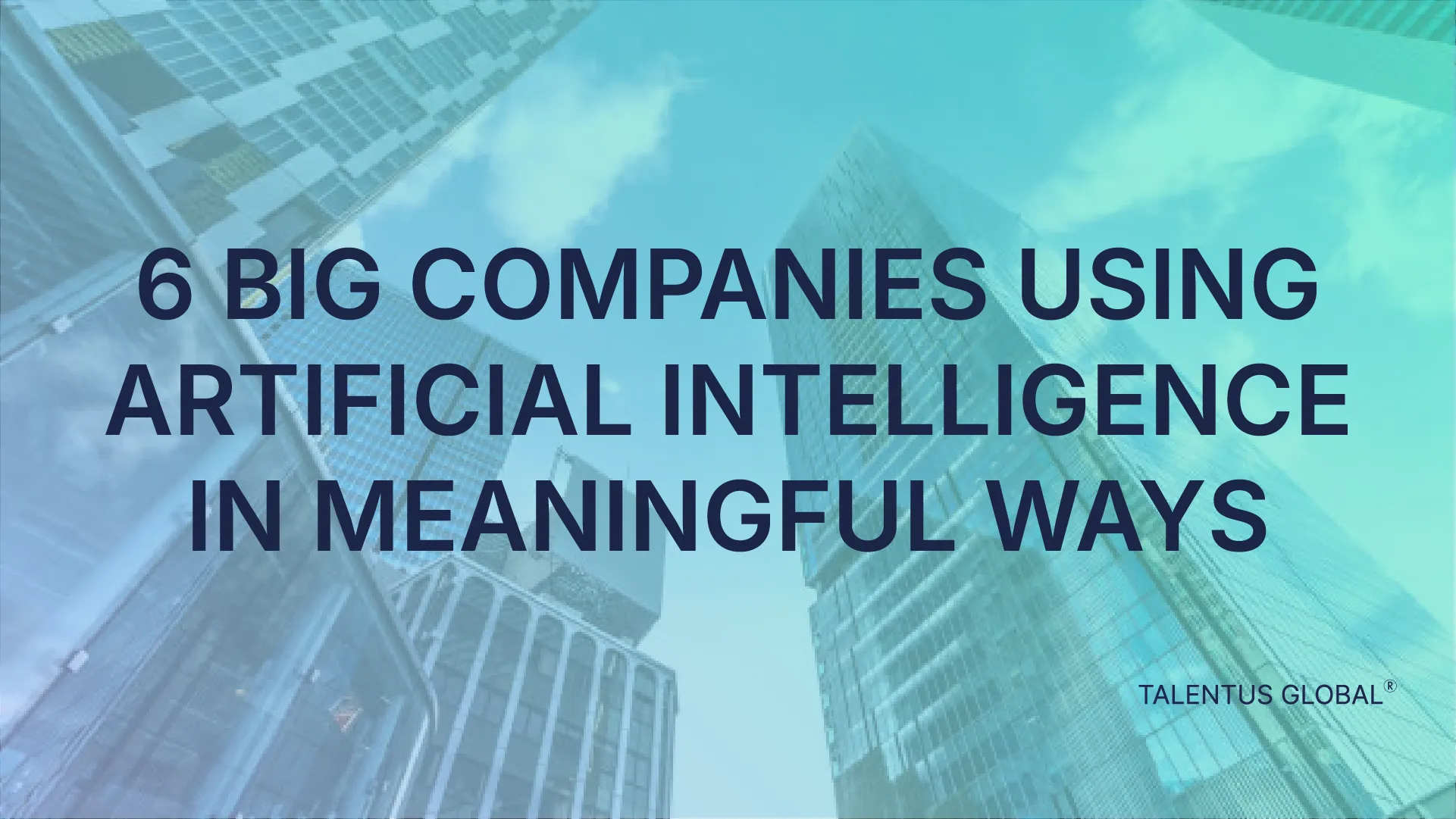 6 Big Companies Using Artificial Intelligence in Meaningful Ways