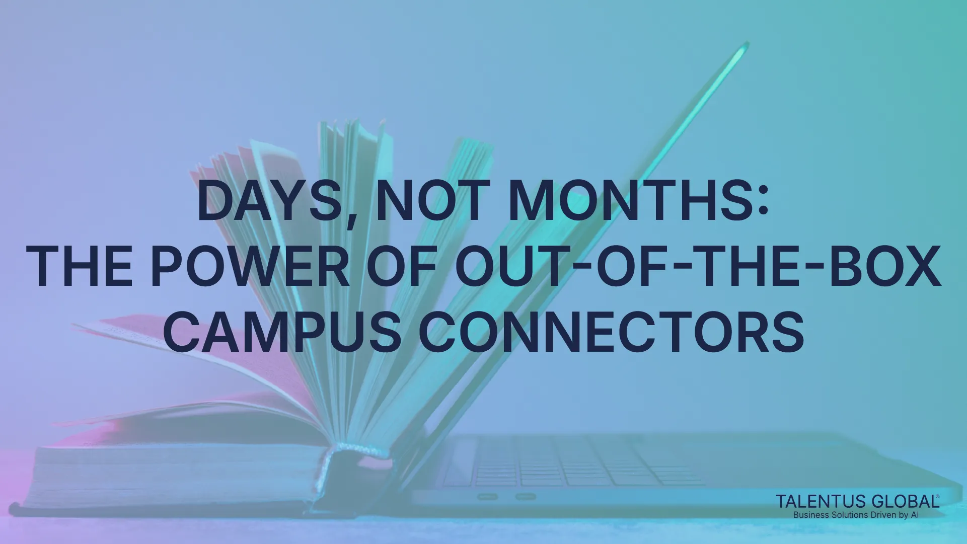 Days, Not Months: The Power of Out-of-the-Box Campus Connectors