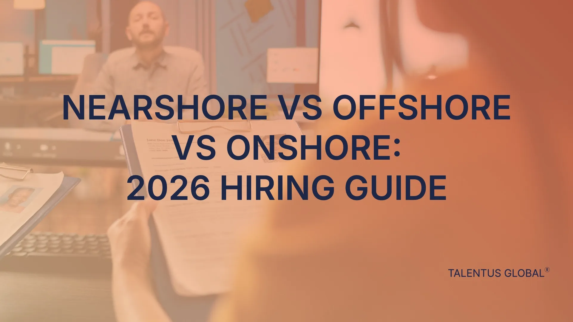 Nearshore vs Offshore vs Onshore: 2026 Hiring Guide