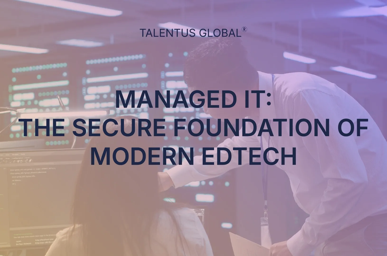 Managed IT: The Secure Foundation of Modern EdTech