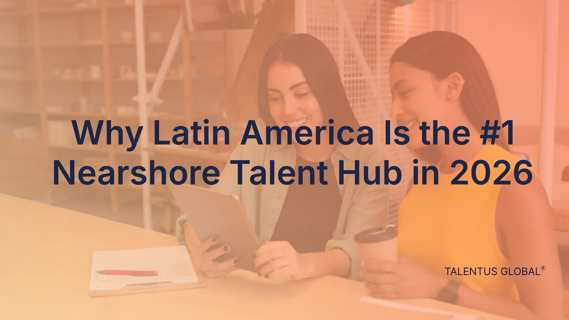 Why Latin America Is the #1 Nearshore Talent Hub in 2026