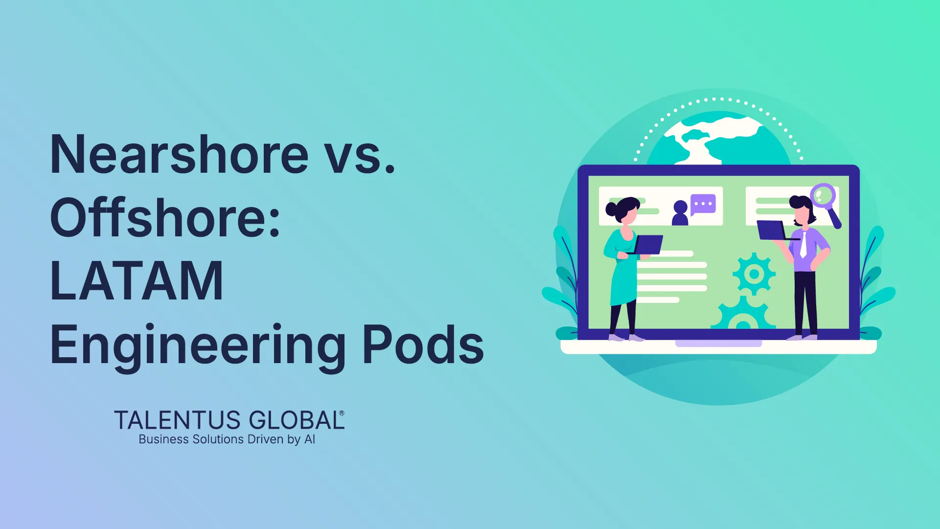 Nearshore vs. Offshore: LATAM Engineering Pods