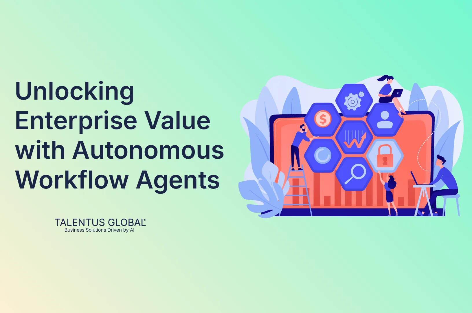 Unlocking Enterprise Value with Autonomous Workflow Agents