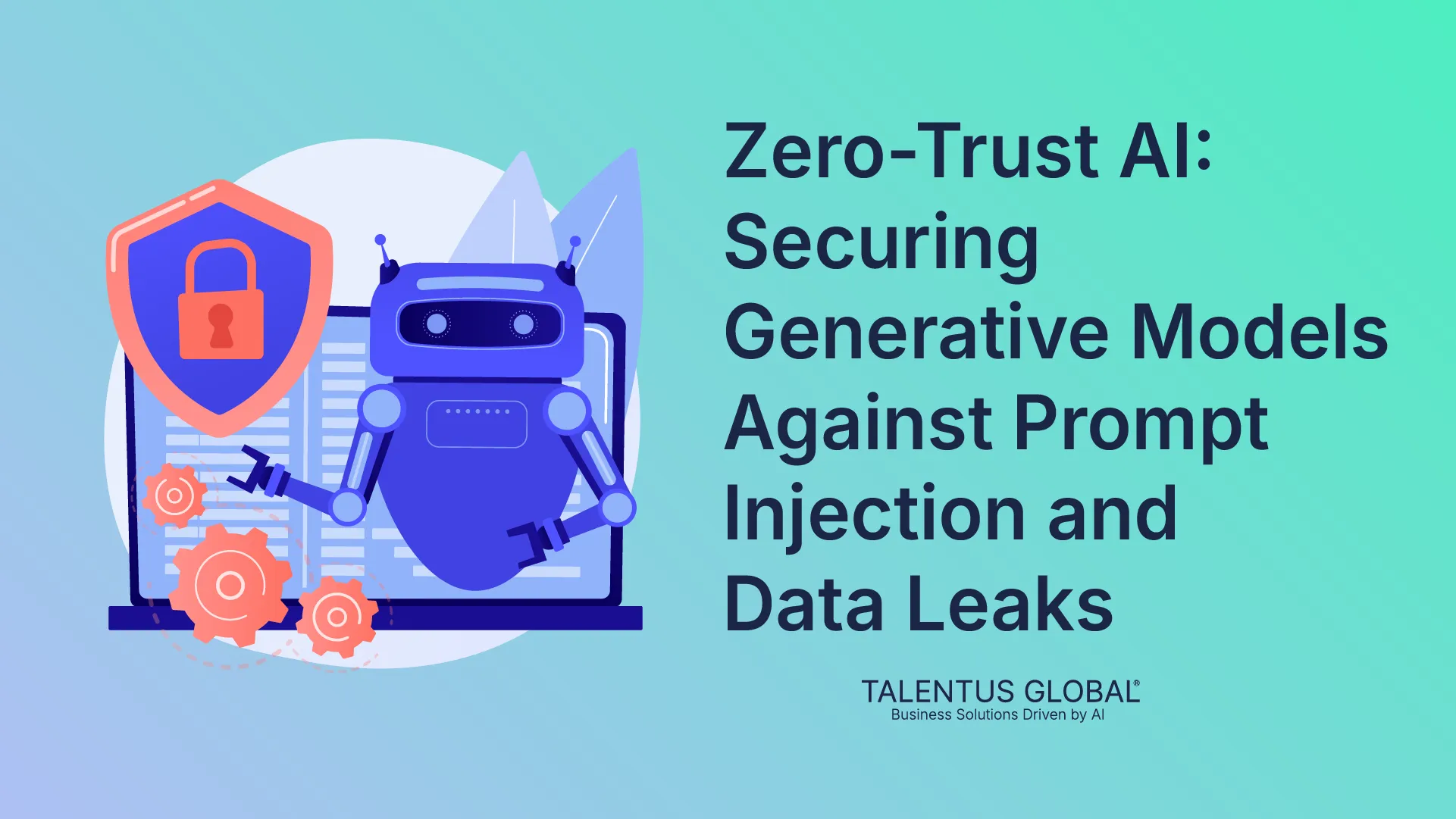 Zero-Trust AI: Securing Generative Models Against Prompt Injection and Data Leaks