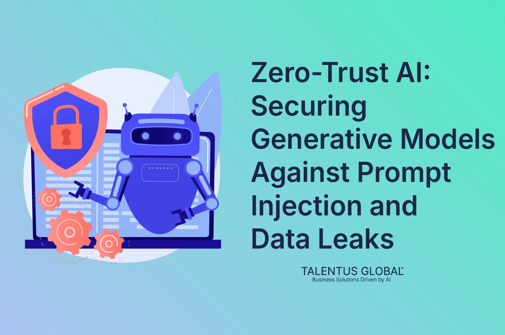 Zero-Trust AI: Securing Generative Models Against Prompt Injection and Data Leaks