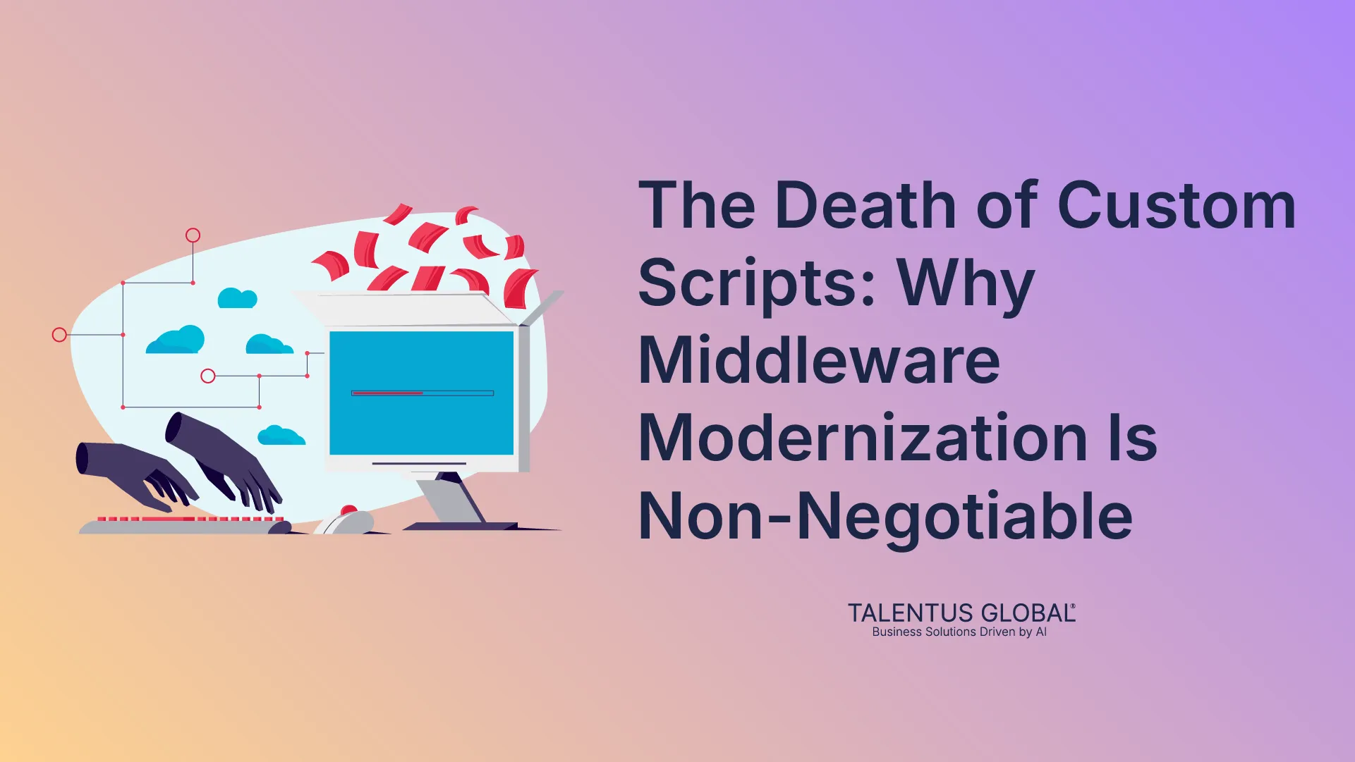 The Death of Custom Scripts: Why Middleware Modernization Is Non-Negotiable​
