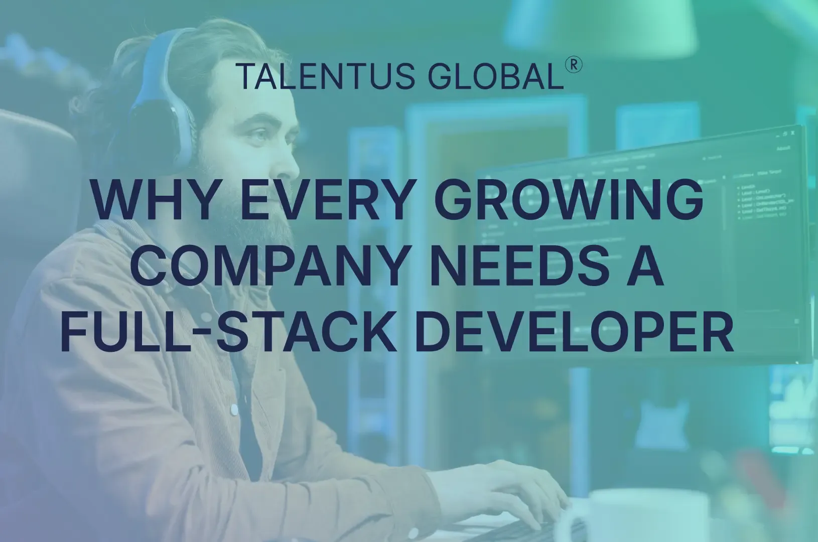 Why Every Growing Tech Company Needs a Full-Stack Developer