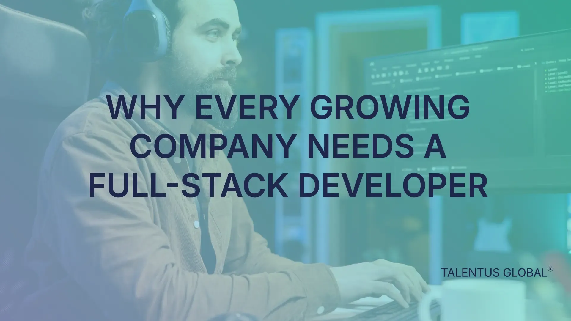Why Every Growing Tech Company Needs a Full-Stack Developer