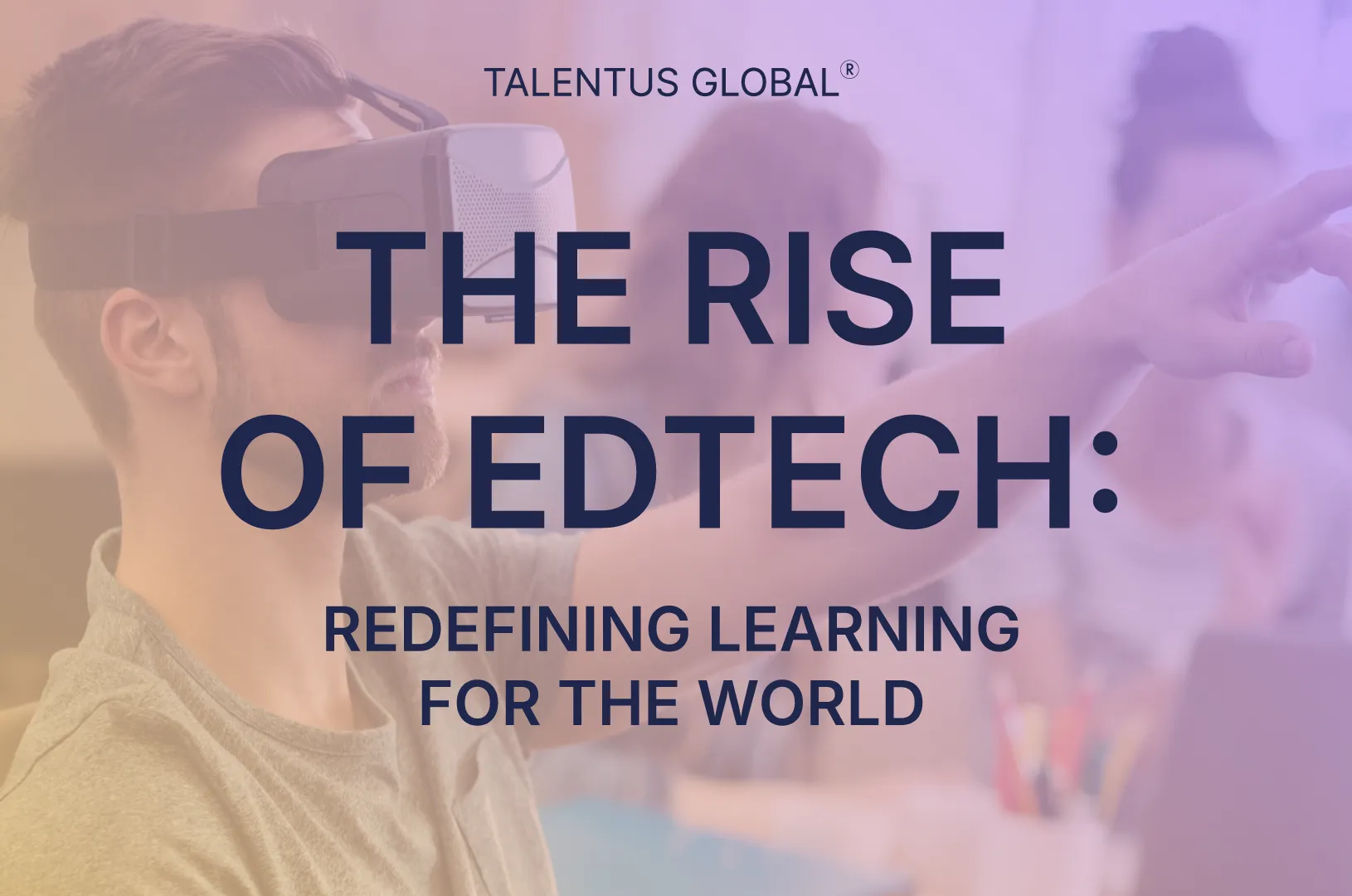 The Rise of EdTech: Redefining Learning for the World