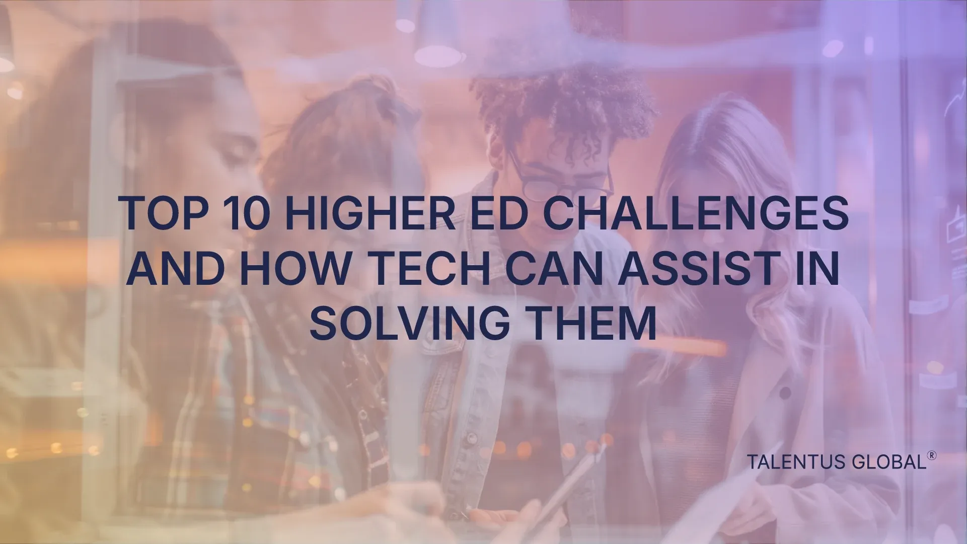  Top 10 Higher Education Challenges And How Technology Can Assist in Solving Them